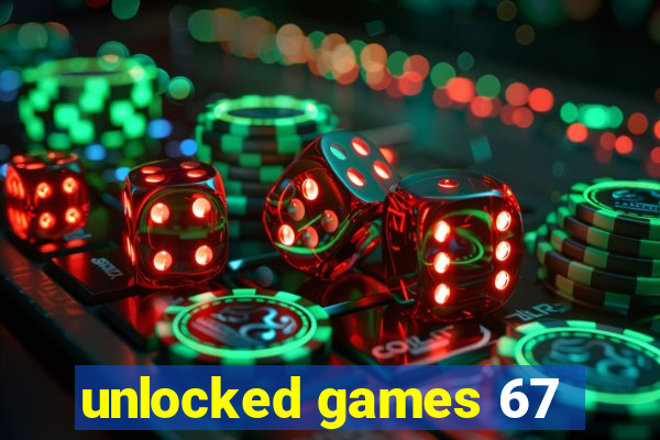 unlocked games 67